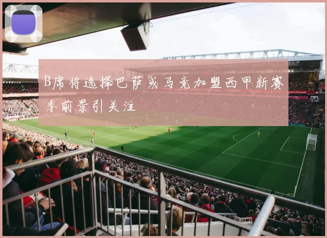 B席将选择巴萨或马竞加盟西甲新赛季前景引关注