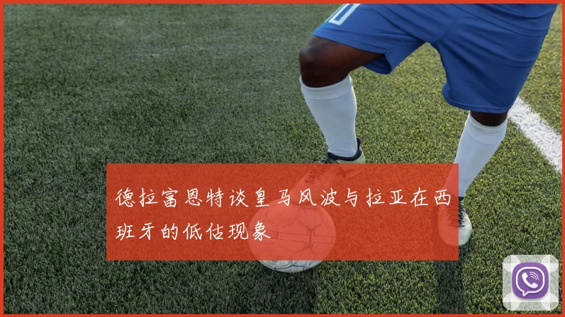 德拉富恩特谈皇马风波与拉亚在西班牙的低估现象