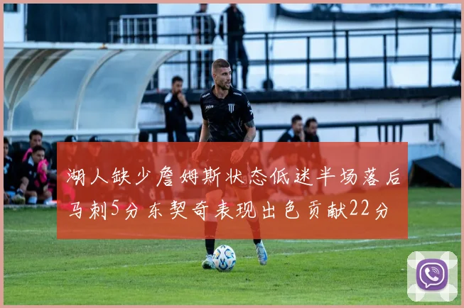 湖人缺少詹姆斯状态低迷半场落后马刺5分东契奇表现出色贡献22分